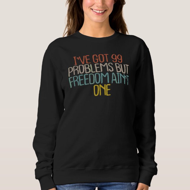Sarcastic habe ich 99 Probleme Got, aber Freiheit  Sweatshirt (Vorderseite)