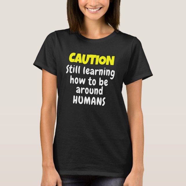 Sarcastic Humor Caution Still Learning How Be Arou T-Shirt (Vorderseite)