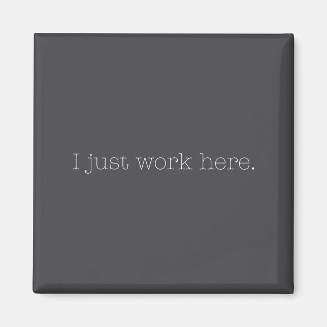 Sarcastic I Just Work Here Quote  Magnet (Vorne)