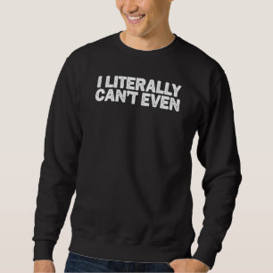 Sarcastic Ich kann buchstäblich nicht einmal Sarca Sweatshirt