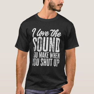 Sarcastic Ich Liebe den Ton, den Sie machen, wenn T-Shirt