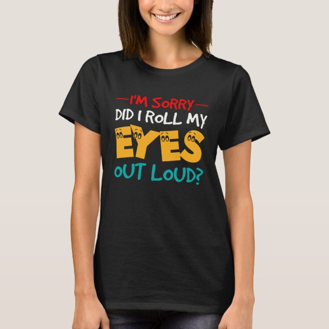 Sarcastic joke I'm Sorry Did I Roll My Eyes Out Lo T-Shirt (Vorderseite)