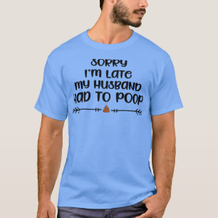 Sarcastic Joke sorry im Late My Husband musste poc T-Shirt