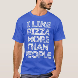 Sarcastic lustiges Sprichwort Ich mag Pizza mehr a T-Shirt