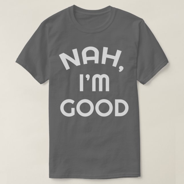 Sarcastic Nah I'm Good Funny Spaß Sarcasm Geschenk T-Shirt (Design vorne)
