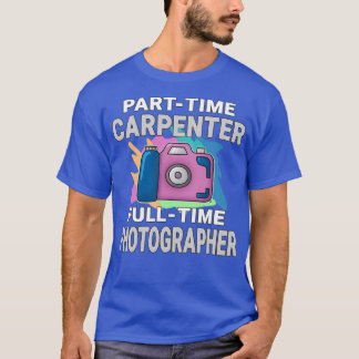 Sarcastic Parttime Carpenter Vollzeitfotograf T-Shirt