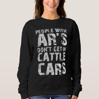 Sarcastic People With AR's Don't Get In Cattle Car Sweatshirt