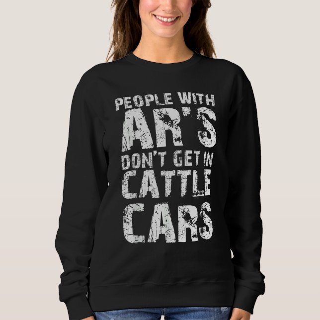 Sarcastic People With AR's Don't Get In Cattle Car Sweatshirt (Vorderseite)