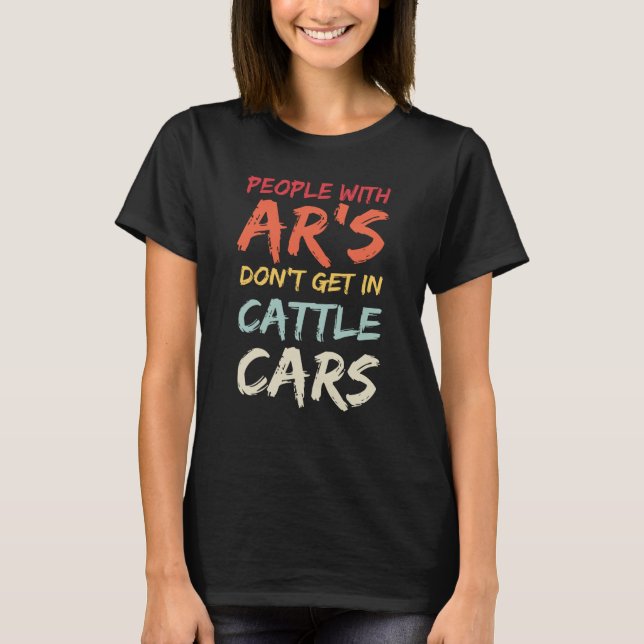 Sarcastic People With AR's Don't Get In Cattle Car T-Shirt (Vorderseite)