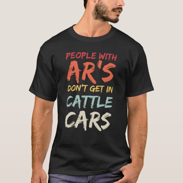 Sarcastic People With AR's Don't Get In Cattle Car T-Shirt (Vorderseite)