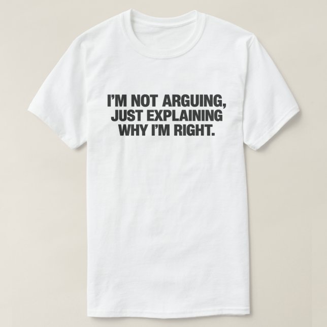 Sarcastic Quote "I'm Not Arguing I'm Just Right" T-Shirt (Design vorne)