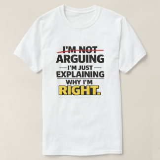 Sarcastic Quote "Not Arguing Just Explaining Right T-Shirt
