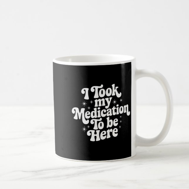 Sarcastic Quote Saying Gift I Took My Medication T Kaffeetasse (Rechts)