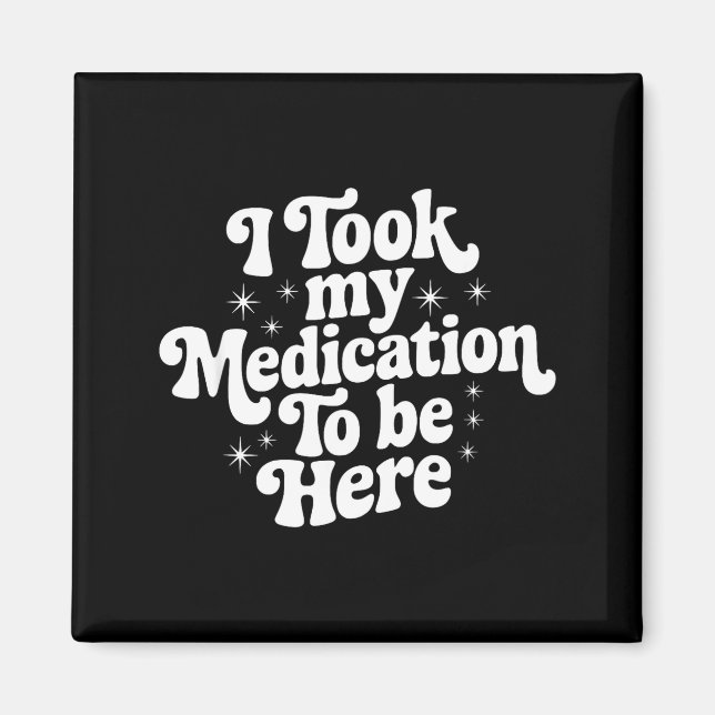 Sarcastic Quote Saying Gift I Took My Medication T Magnet (Vorne)