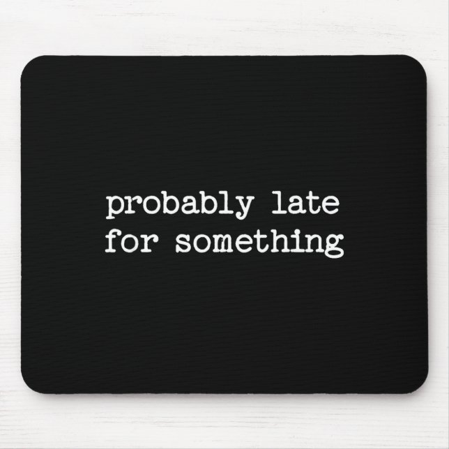 Sarcastic Quote Saying Gift Probably Late For Soin Mousepad (Vorne)