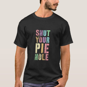Sarcastic SHUT DEIN PIE HOLE Höflicher Fluch Still T-Shirt
