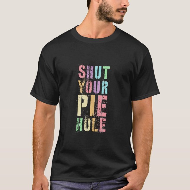 Sarcastic SHUT DEIN PIE HOLE Höflicher Fluch Still T-Shirt (Vorderseite)
