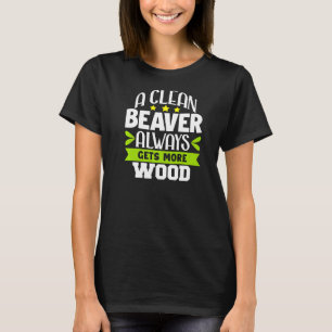 Sarcastic Spaß Ein sauberer Biber bekommt immer me T-Shirt