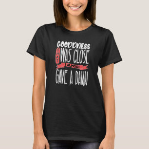 Sarcastic Spaß Goodness, die Nah war T-Shirt