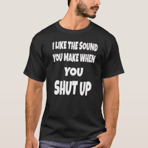 Sarcastic Spaß Ich mag den Sound, den Sie machen, T-Shirt