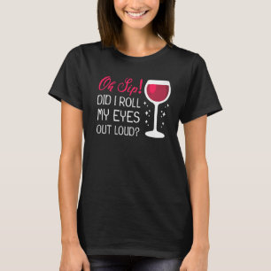 Sarcastic Spaß Wine Oh Sip habe ich meine Augen ge T-Shirt