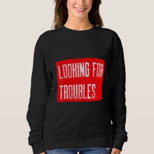 Sarcastic Sprichwort auf der Suche nach Troubles T Sweatshirt