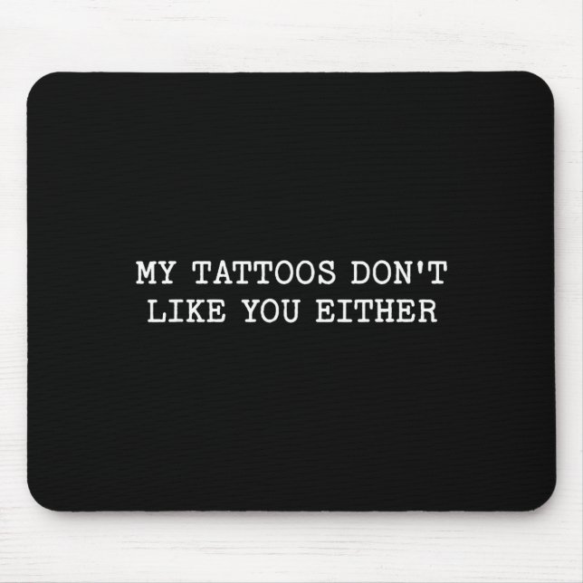 Sarcastic Tattoo Quote Gift My Tattoos Don't Like  Mousepad (Vorne)