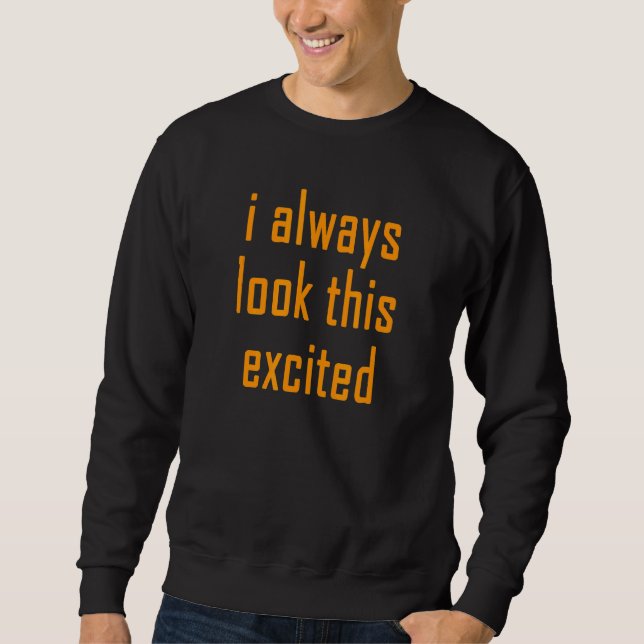 Sarcastic Text Zitat, ich schaue immer das begeist Sweatshirt (Vorderseite)