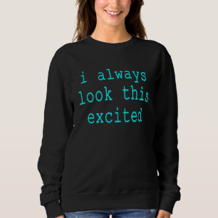 Sarcastic Text Zitat, ich schaue immer das begeist Sweatshirt