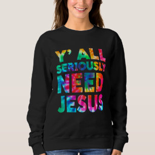 Sarcastic Y'all Ernsthaft brauchen Jesus Christlic Sweatshirt