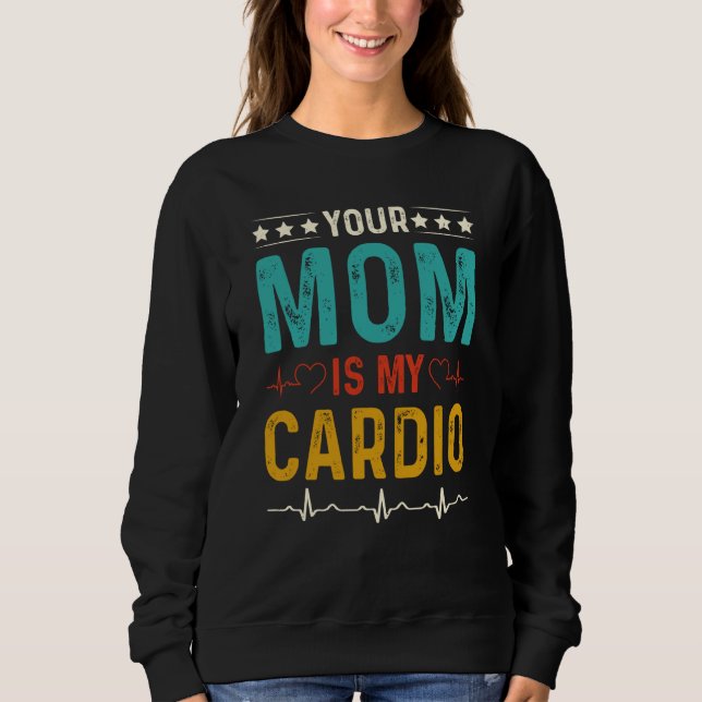 Sarcastic Your Mom is My Cardio Sweatshirt (Vorderseite)