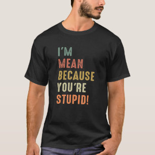 Sarcastic Zitat ich bin Gemein, weil Sie sind STUP T-Shirt
