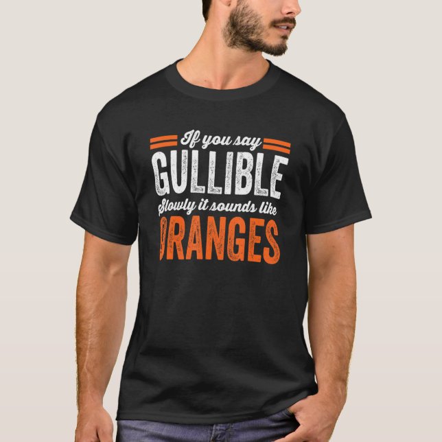 Sarkasmus, wenn man langsam Gullible sagt, klingt  T-Shirt (Vorderseite)