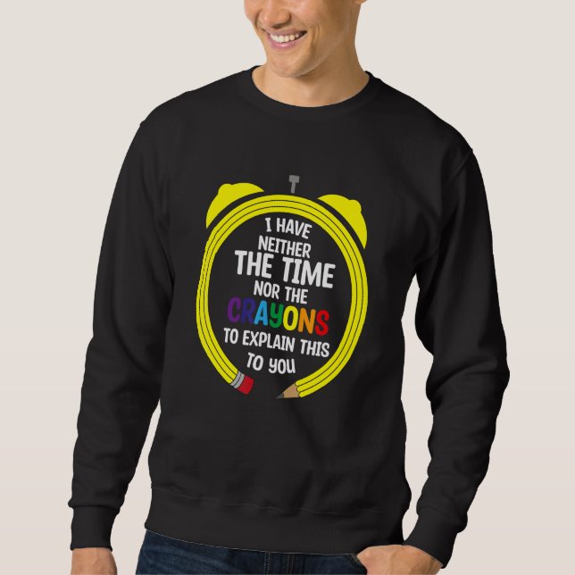 Sarkasmus-Zitat ich habe keine Zeit oder Wachsmalk Sweatshirt (Vorderseite)
