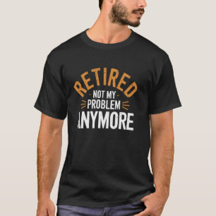Sarkastisch Im Ruhestand nicht mehr mein Problem L T-Shirt
