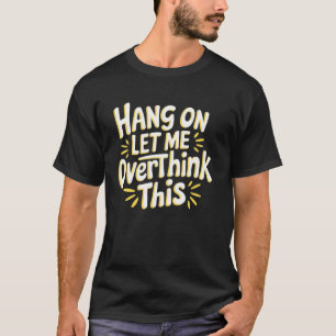 Sarkastisch Warte mal, lass mich das nochmal überd T-Shirt