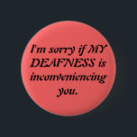 Sarkastische taube Entschuldigung Button<br><div class="desc">Dieses ist ein Knopf,  zum zu tragen,  wenn es die audists in Ihrem Leben konfrontiert. Schließlich müssen sie durch Ihre Unfähigkeit leiden,  sie zu hören. Stellen Sie vor sich,  wie viel Aufmerksamkeit sie durch Sie seiend taub verlierend sind! Entsetzen.</div>