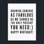 Sarkastische Weihnachtswünsche Postkarte<br><div class="desc">Sarcastic Happy Birthday Wish für einen Freund, aber Sie können ballsy sein und geben es Ihrer Freundin auch! Klassisch und bis zum Punkt schwarz-weiß Typografie Stimmung ", jemanden so fabelhaft wie ich zu kennen, sollte das einzige Geschenk sein, das du brauchst :) Glücklich Geburtstag!" Wie ich rolle? Karo anderer Entwürfe...</div>