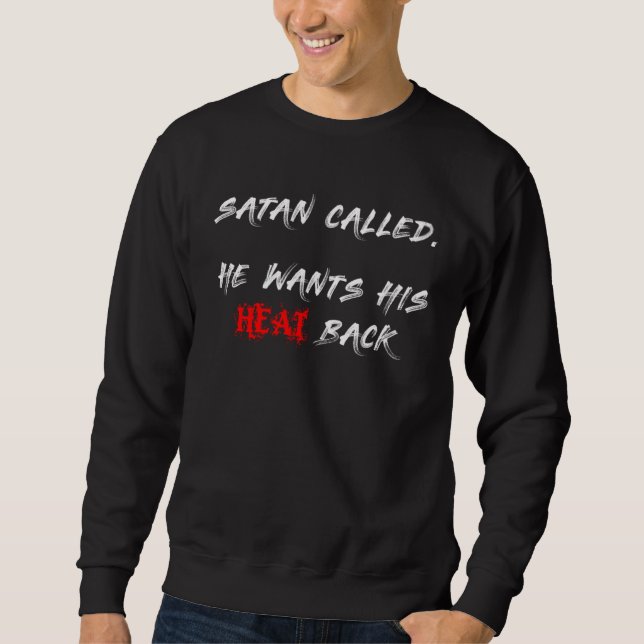 Satan Called  He Wants His Heat Back Sweatshirt (Vorderseite)