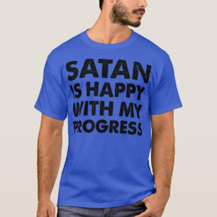 Satan ist glücklich über meinen Fortschritt T-Shirt