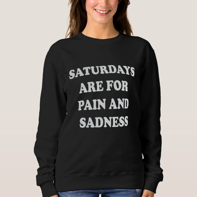 Saturdays Are For Pain And Sadness 1 Sweatshirt (Vorderseite)