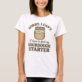 Sauerteigbäcker Lustig Muss meinen Starter Füttern T-Shirt