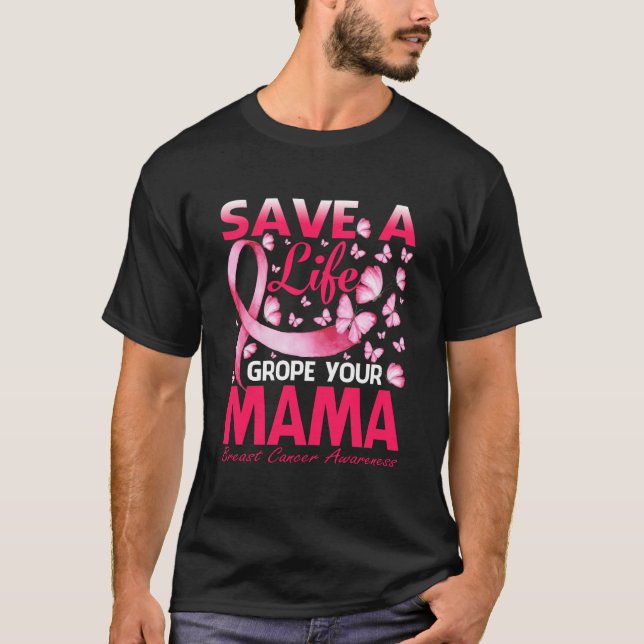 Save A Life Grope Your Mama Breast Cancer T-Shirt (Vorderseite)