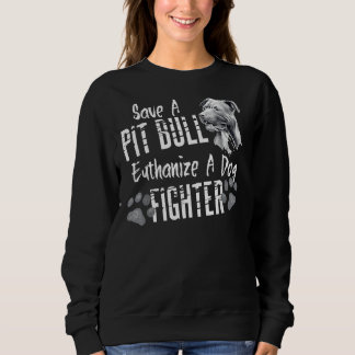 Save A Pitbull Euthanize A Dog Fighter Pit Bull Lo Sweatshirt