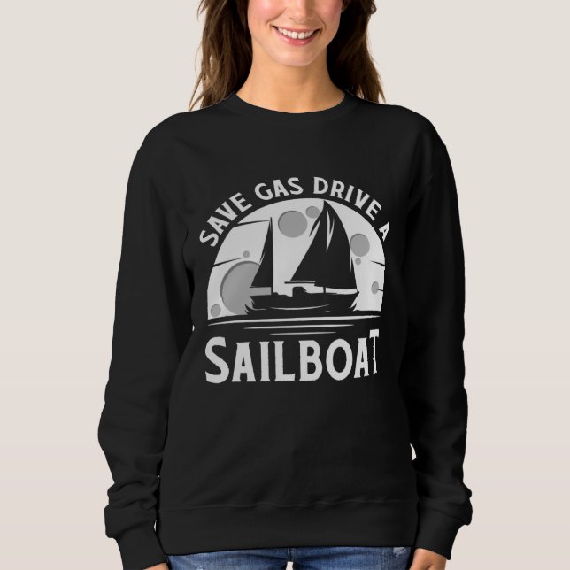 Save Gas Drive A Sail Boat Sailor Sailing Sweatshirt (Vorderseite)