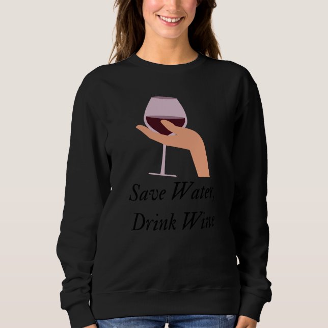Save Water Drink Wine The Ultimate Wine Inspired Sweatshirt (Vorderseite)