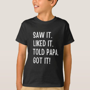 Saw es gefiel es sagte Papa got T-Shirt