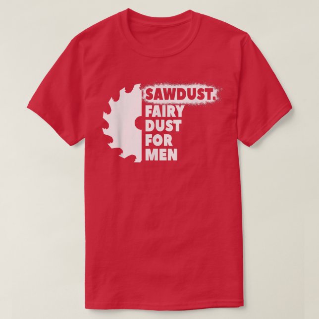 Sawdust Fairy Dust For Men for Craftsmen Carpenter T-Shirt (Design vorne)