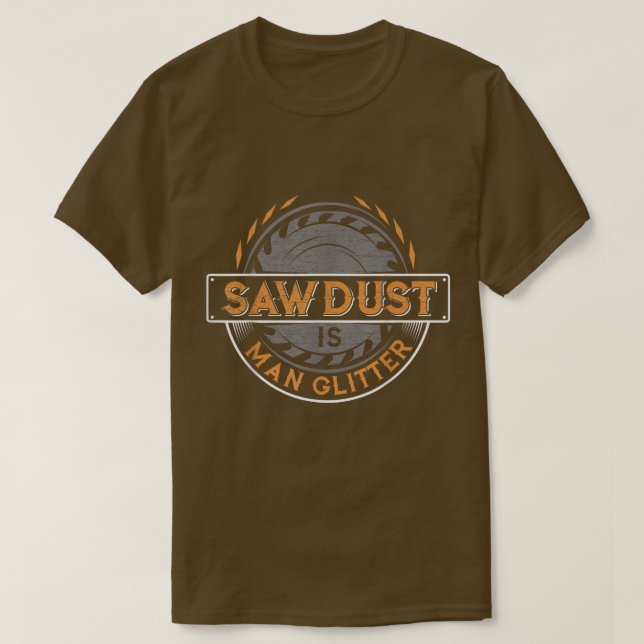 Sawdust is Man Glitter  for Woodworkers & Carpente T-Shirt (Design vorne)