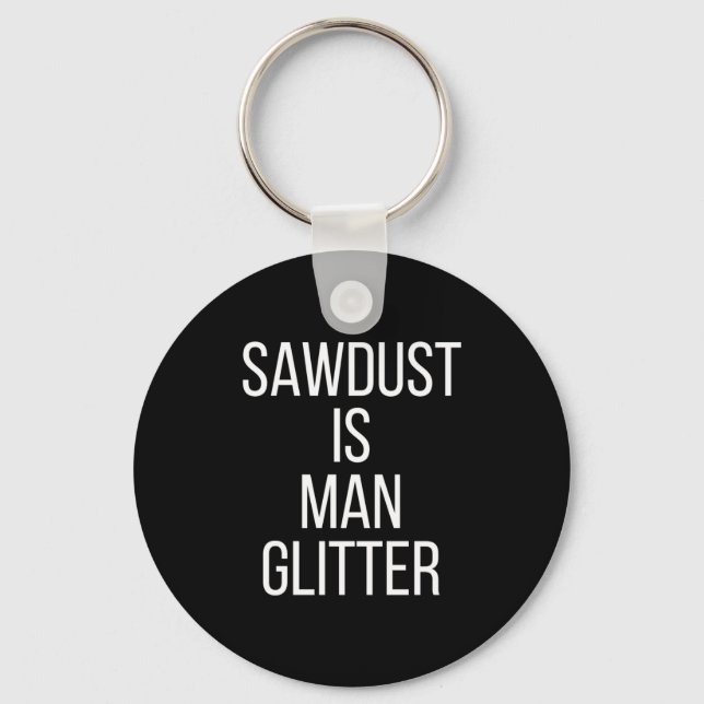 Sawdust Is Man Glitter Funny Mens Dad  Schlüsselanhänger (Vorderseite)